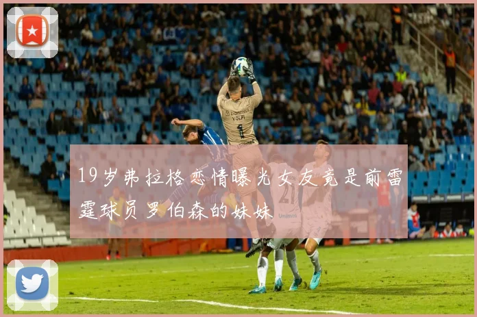 19岁弗拉格恋情曝光女友竟是前雷霆球员罗伯森的妹妹