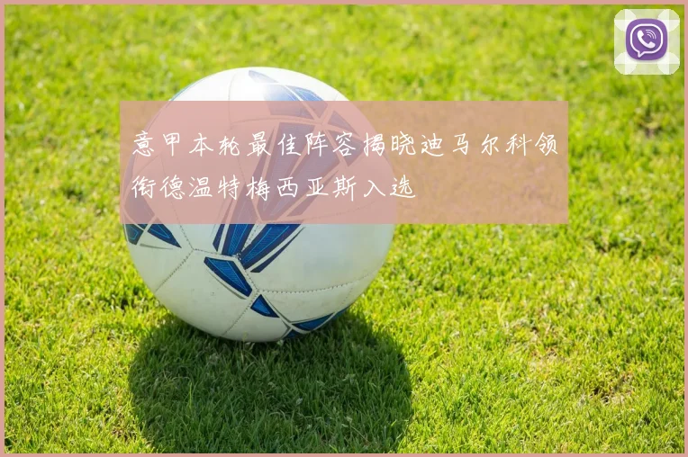 意甲本轮最佳阵容揭晓迪马尔科领衔德温特梅西亚斯入选