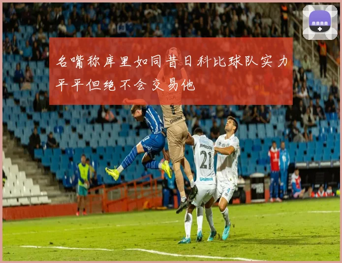 名嘴称库里如同昔日科比球队实力平平但绝不会交易他